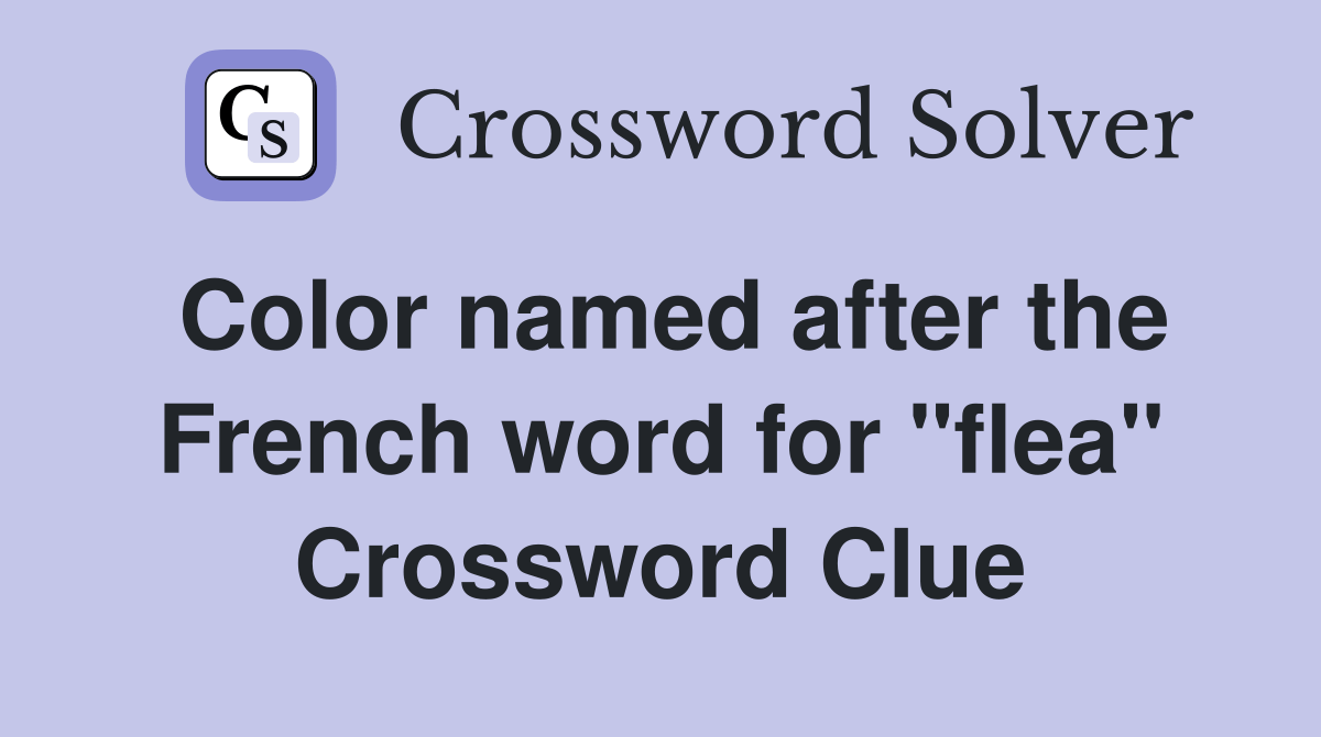 Color named after the French word for "flea" Crossword Clue Answers